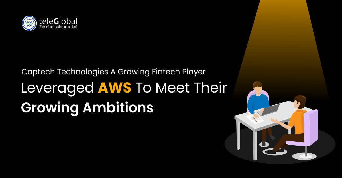 Captech Technologies a Growing Fintech Player Leveraged AWS to Meet Their Growing Ambitions