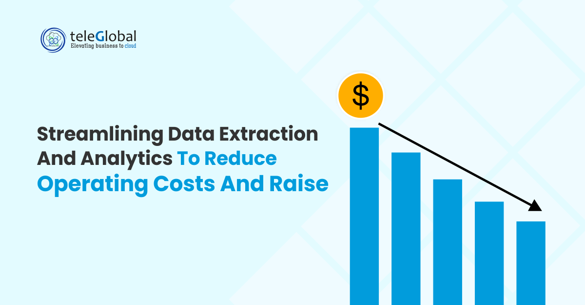 Streamlining data extraction and analytics to reduce operating costs and raise