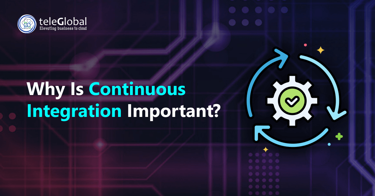 Why Is Continuous Integration Important?